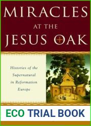 Miracles at the Jesus Oak: Histories of the Supernatural in Reformation Europe