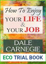 How to Enjoy Your Life and Your Job: Dale Carnegie Shares Insights for a Fulfilling Life by Carnegie, Dale