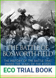 The Battle of Bosworth Field: The History of the Battle that Ended the Wars of the Roses
