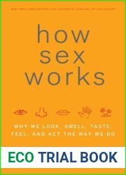 How Sex Works: Why We Look, Smell, Taste, Feel, and Act the Way We Do