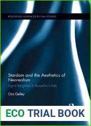 Stardom and the Aesthetics of Neorealism: Ingrid Bergman in Rossellini|s Italy (Routledge Advances in Film Studies)