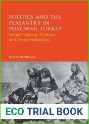 Politics and the Peasantry in Post-War Turkey: Social History, Culture and Modernization (Library of Ottoman Studies)