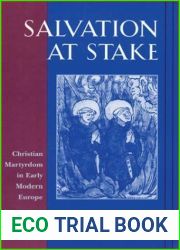 Salvation at Stake: Christian Martyrdom in Early Modern Europe