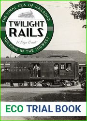 Twilight Rails: The Final Era of Railroad Building in the Midwest