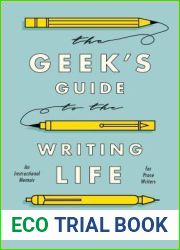 Geek|s Guide to the Writing Life, The: An Instructional Memoir for Prose Writers