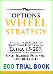 The Options Wheel Strategy: The Complete Guide To Boost Your Portfolio An Extra 15-20% With Cash Secured Puts And Covered Calls (Options Trading for Beginners Book 4)