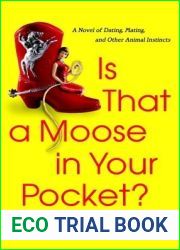 Is that a Moose in Your Pocket?: A Novel of Dating, Mating, and Other Animal Instincts