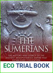 The Sumerians: The History and Legacy of the Ancient Mesopotamian Empire that Established Civilization