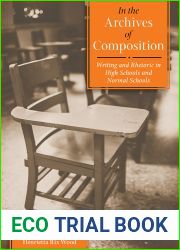 In the Archives of Composition: Writing and Rhetoric in High Schools and Normal Schools (Composition, Literacy, and Culture)