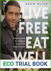 Live Free, Eat Well: Elevated Cuisine for Outdoorsy Travelers and Modern Nomads: A Cookbook