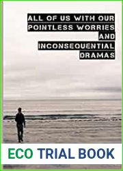All of Us With Our Pointless Worries and Inconsequential Dramas: Short Stories