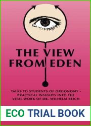 The View From Eden: Talks to Students of Orgonomy: Practical Insights Into the Vital Work of Dr. Wilhelm Reich