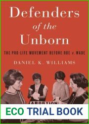 Defenders of the Unborn: The Pro-Life Movement before Roe v. Wade