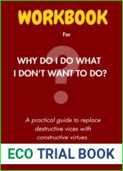 Workbook For Why Do I Do What I Don|t Want To Do?: A practical guide to the book by Jonathan and quot;JP and quot; Pokluda.