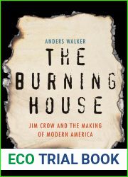 The Burning House: Jim Crow and the Making of Modern America