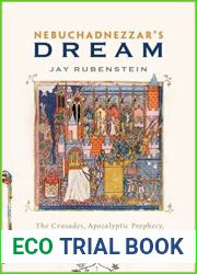 Nebuchadnezzar|s Dream: The Crusades, Apocalyptic Prophecy, and the End of History