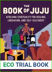 The Book of Juju: Africana Spirituality for Healing, Liberation, and Self-Discovery