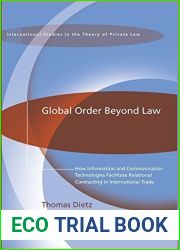 Global Order Beyond Law: How Information and Communucation Technologies Facilitate Relational Contracting in International Trade (International Studies in the Theory of Private Law) by Dietz, Thomas (