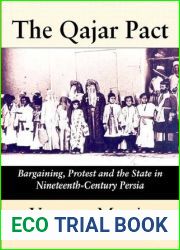 The Qajar Pact: Bargaining, Protest and the State in Nineteenth-Century Persia (International Library of Iranian Studies)