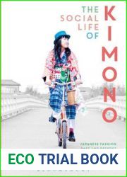 The Social Life of Kimono: Japanese Fashion Past and Present (Dress, Body, Culture)