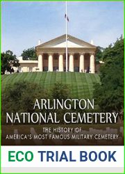 Arlington National Cemetery: The History of America|s Most Famous Military Cemetery