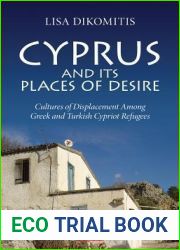 Cyprus and its Places of Desire: Cultures of Displacement among Greek and Turkish Cypriot Refugees (International Library of Ethnicity, Identity and Culture)
