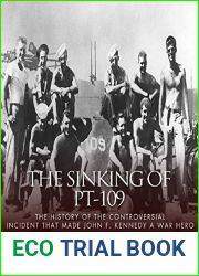 The Sinking of PT-109: The History of the Controversial Incident That Made John F. Kennedy a War Hero
