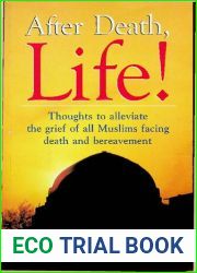 After Death, Life ! Thoughts to alleviate the grief of all Muslims facing death and bereavement