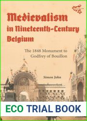Medievalism in Nineteenth-Century Belgium: The 1848 Monument to Godfrey of Bouillon (Medievalism, 24)