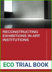 Reconstructing Exhibitions in Art Institutions (Routledge Research in Art Museums and Exhibitions)