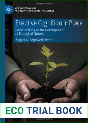 Enactive Cognition in Place: Sense-Making as the Development of Ecological Norms (New Directions in Philosophy and Cognitive Science)