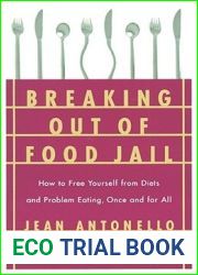 Breaking Out of Food Jail: How to Free Yourself from Diets and Problem Eating, Once and for All
