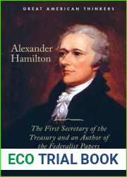 Alexander Hamilton: The First Secretary of the Treasury and an Author of the Federalist Papers (Great American Thinkers)