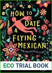 How to Date a Flying Mexican: New and Collected Stories (New Oeste)