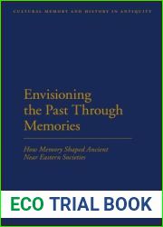 Envisioning the Past Through Memories: How Memory Shaped Ancient Near Eastern Societies (Cultural Memory and History in Antiquity)