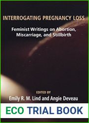 Interrogating Pregnancy Loss: Feminist Writings on Abortion, Miscarriage, and Stillbirth