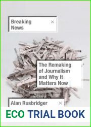 Breaking News: The Remaking of Journalism and Why It Matters Now