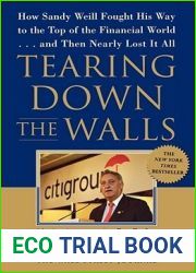 Tearing Down the Walls: How Sandy Weill Fought His Way to the Top of the Financial World. . .and Then Nearly Lost It All