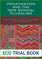 Privatization and the New Medical Pluralism: Shifting Healthcare Landscapes in Maya Guatemala