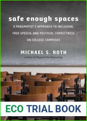 Safe Enough Spaces: A Pragmatist|s Approach to Inclusion, Free Speech, and Political Correctness on College Campuses