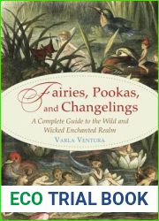 Fairies, Pookas, and Changelings: A Complete Guide to the Wild and Wicked Enchanted Realm