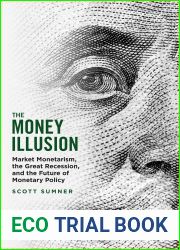 The Money Illusion: Market Monetarism, the Great Recession, and the Future of Monetary Policy