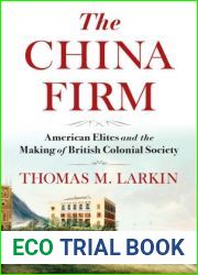 The China Firm: American Elites and the Making of British Colonial Society (A Nancy Bernkopf Tucker and Warren I. Cohen Book on American-East Asian Relations)