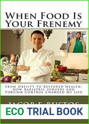 When Food Is Your Frenemy: From Obesity To Restored Health: How Bariatric Surgery and Portion Control Changed My Life