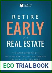 Retire Early With Real Estate: How Smart Investing Can Help You Escape the 9-5 Grind and Do More of What Matters