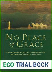 No Place of Grace: Antimodernism and the Transformation of American Culture, 1880-1920