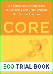 Core: A Science-Backed Approach to Exercising and Understanding Our Central Anatomy