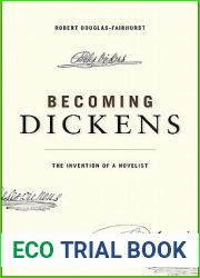 Becoming Dickens: The Invention of a Novelist