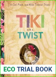 Tiki with a Twist: 75 Cool, Fresh, and Wild Tropical Cocktails