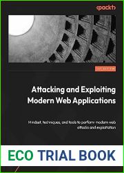 Attacking and Exploiting Modern Web Applications: Discover the mindset, techniques, and tools to perform modern web attacks and exploitation